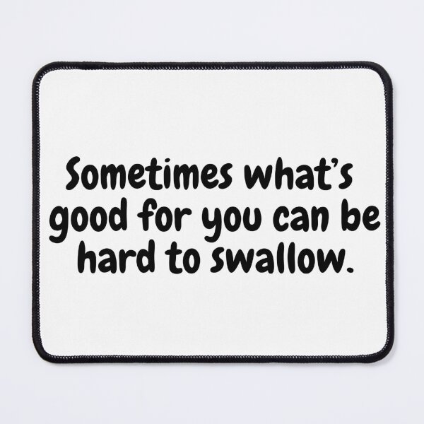 Item preview, Sometimes whats good for you can be hard to swallow designed and sold by simplysharon.