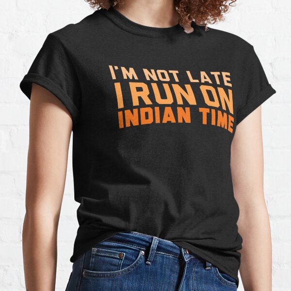 I'm Not Late I Run On Indian Time Classic T-Shirt