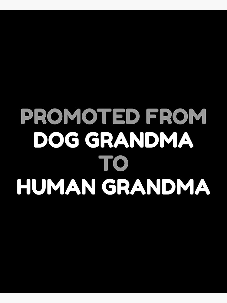 "promoted from dog grandma to human grandma" Poster for Sale by