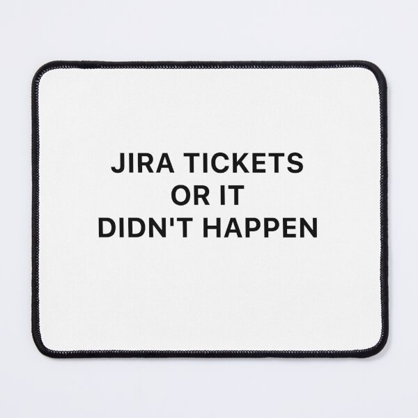 Item preview, Jira tickets or it didn't happen designed and sold by Desinger12.