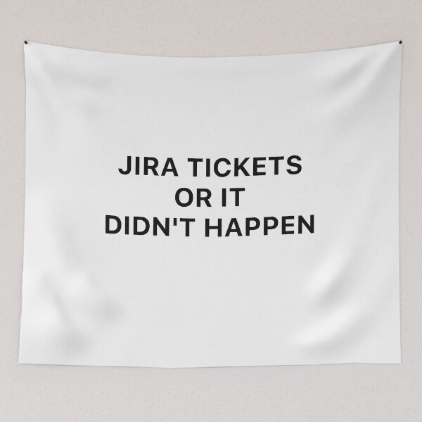 Item preview, Jira tickets or it didn't happen designed and sold by Desinger12.