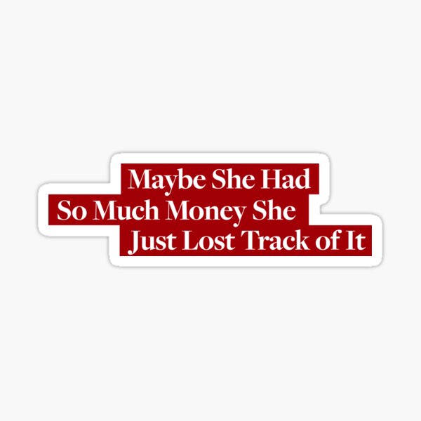 Item preview, Maybe She Had So Much Money She Just Lost Track of It designed and sold by memezart.
