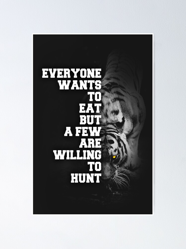"Everyone Wants To Eat But A Few Are Willing To Hunt Tiger" Poster for