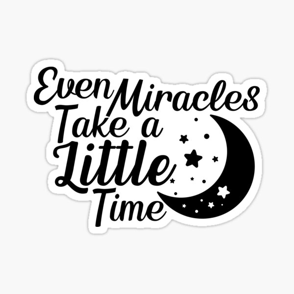 "even miracles take a little time inspirational quotes" Sticker by