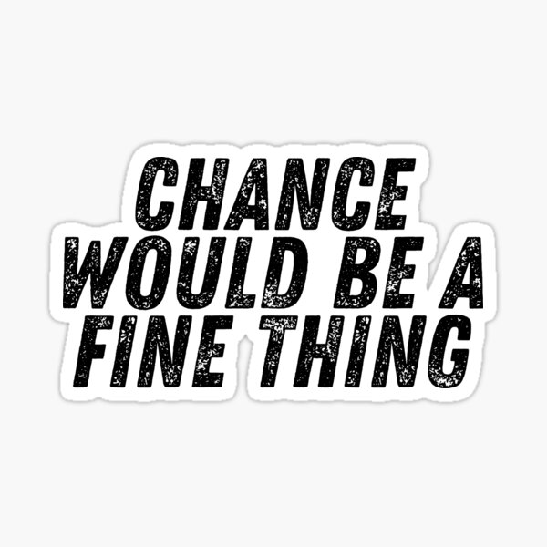 Chance would be a fine thing, Peep Show Word Art Sticker