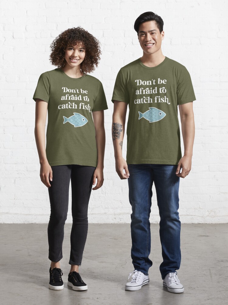 Don't be afraid to catch fish Essential T-Shirt for Sale by PaulSDesign