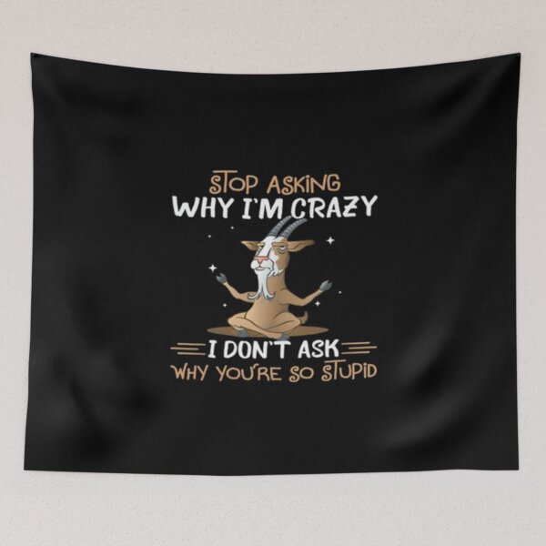 Item preview, Funny Goat Stop Asking Why I’m Crazy I Don’t Ask Why You’re So Stupid T-shirt, Funny Goat Stop Asking Why I’m Crazy  designed and sold by peachlovey.
