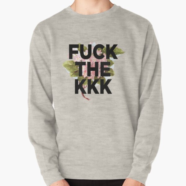 Fuck the KKK Pullover Sweatshirt