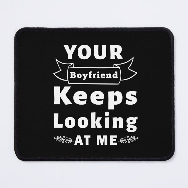Item preview, Your Boyfriend Keeps Looking At Me, Funny Quote designed and sold by Graphicista.