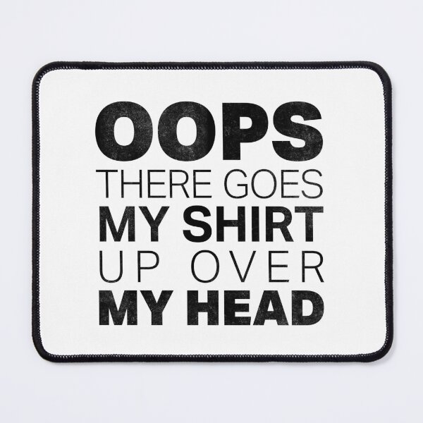 Item preview, Oops There Goes My Shirt Up Over My Head designed and sold by DeadRight.