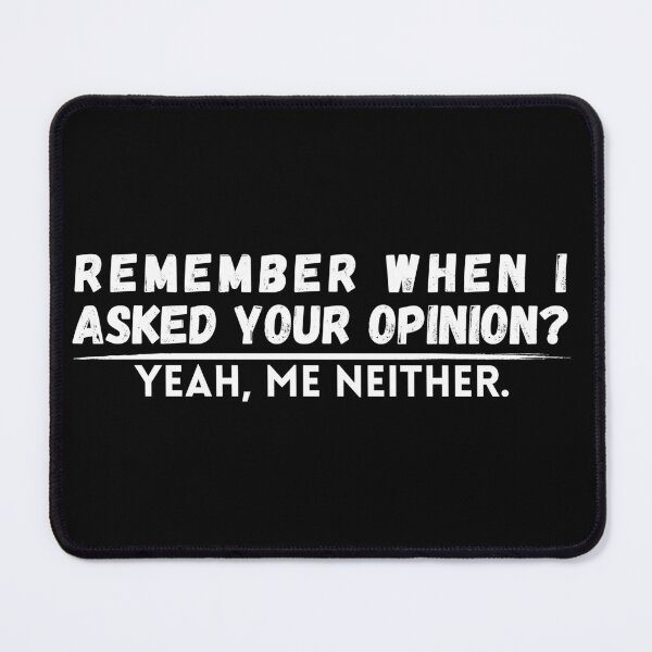 Item preview, Remember When I Asked For Your Opinion? Yeah, Me Neither designed and sold by badretop.