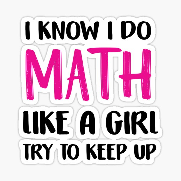 I Know I Do Math Like A Girl Try To Keep Up ,V6 I Know I Do Math Like A Girl Try To Keep Up ,V6