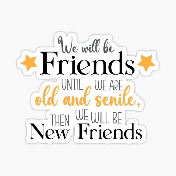 "we will be best friends until we are old and senile then we will be new best friends" Sticker ...