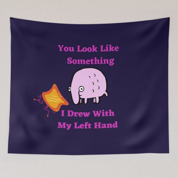 Item preview, You Look Like Something I Drew With My Left Hand designed and sold by SolSel ⭐⭐⭐⭐⭐.