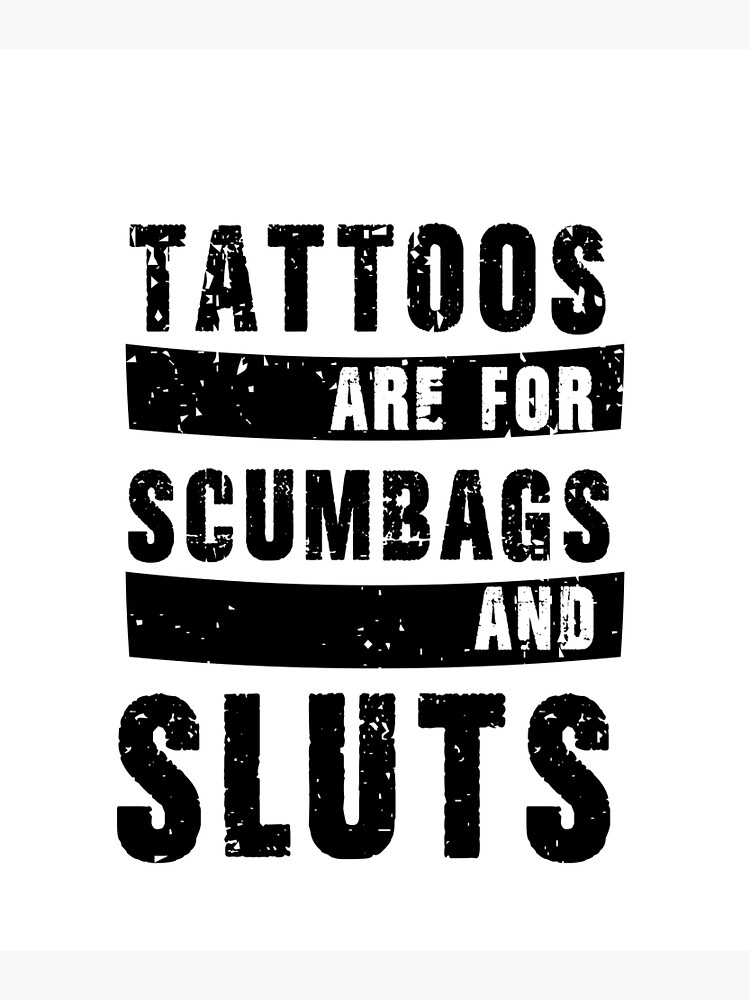 "Funny Tattoo Lover Quote, Tattoos Are For Scumbags And Sluts, Cool