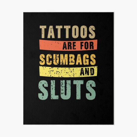 "Funny Tattoo Lover Quote, Tattoos Are For Scumbags And Sluts, Cool