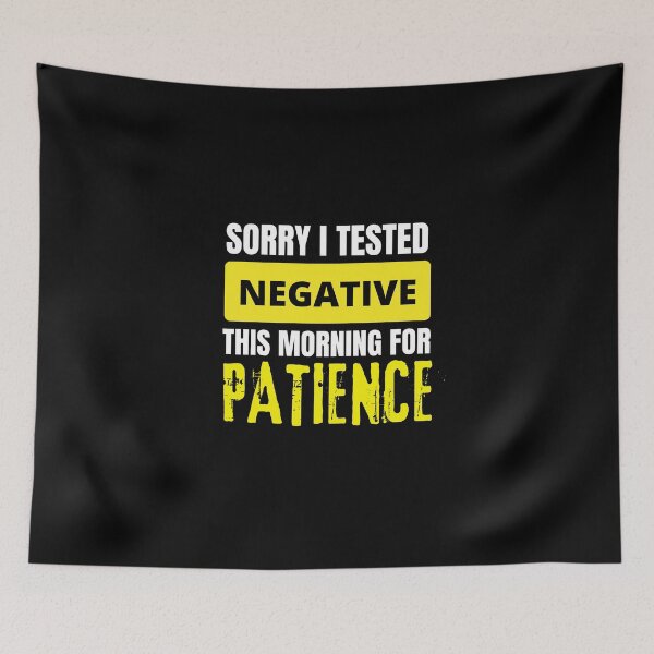 Item preview, I Had My Patience Tested It Came Back Negative, Sorry I Tested Negative This Morning For Patience designed and sold by Coralgb.
