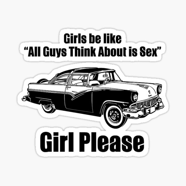 Girls Be Like All Guys Think About Is Sex Girl Please Sticker By Hardardmoise Redbubble 4229