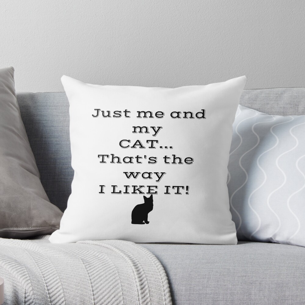 Just Me and My Cat... That's the Way I Like It! Throw Pillow