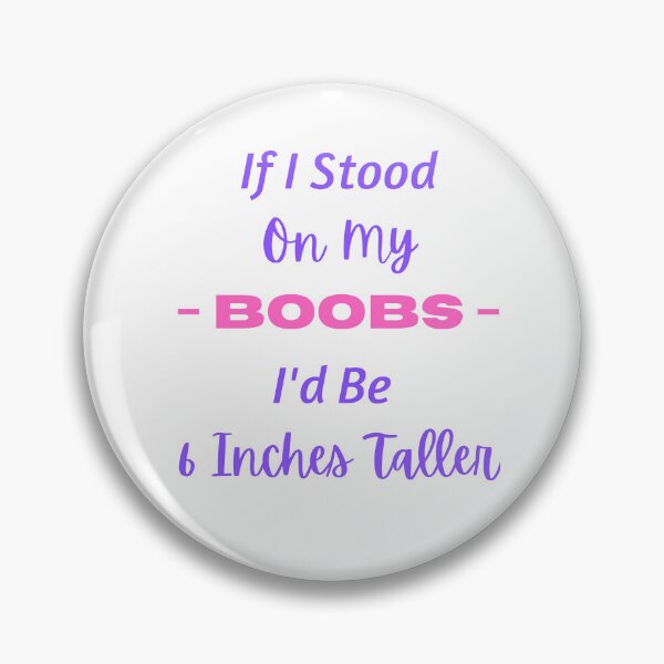 Item preview, If I Stood On My Boobs I'd Be 6 Inches Taller designed and sold by GearGirlNJ.