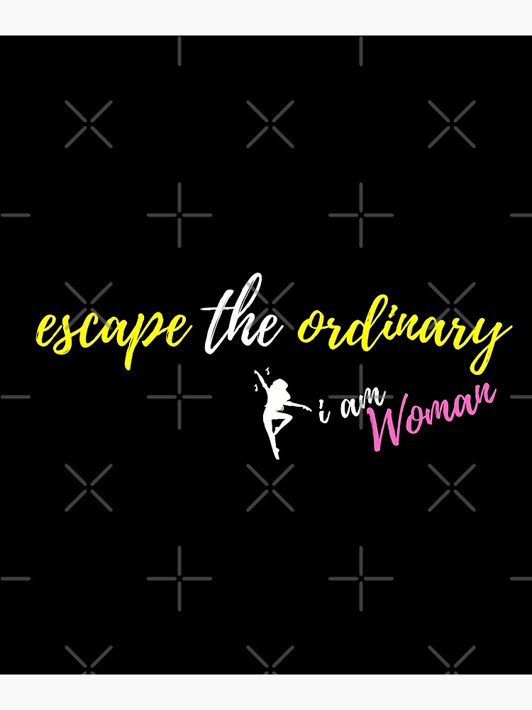 i-am-woman-escape-the-ordinary-inspirational-motivational-simple