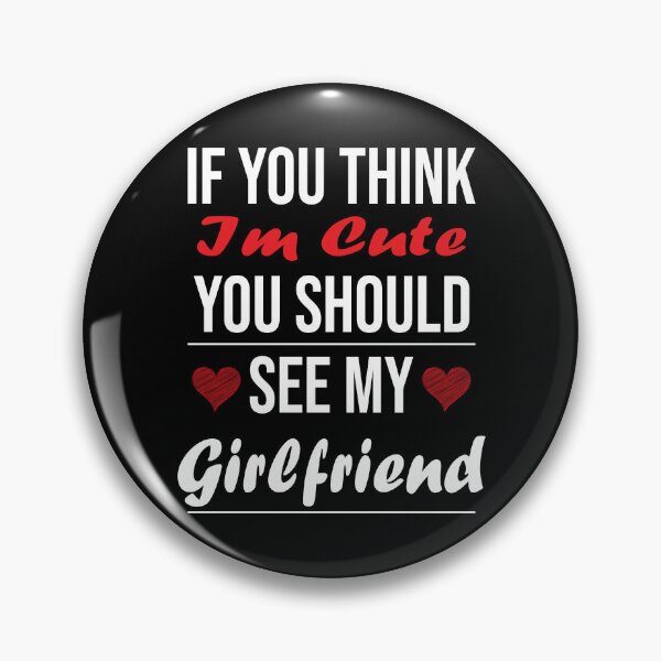 Item preview, If You Think Im Cute You Should See My Girlfriend designed and sold by thepeaceful90.