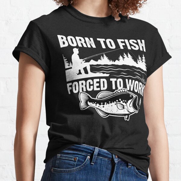 Born to Fish Forced to Work, Fishing T-shirt, Father's Day Gift, Bass  Fishing Shirt, Fishing Gifts for Dad, Grandpa Fishing Gift 