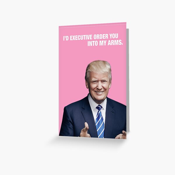 I'd Executive Order You Into My Arms - Trump Valentine Greeting Card