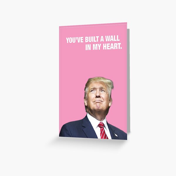 You've Built A Wall In My Heart - Trump Valentine Greeting Card