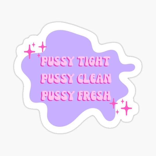 Pussy Tight Pussy Clean Pussy Fresh Sticker By Little Axii Redbubble
