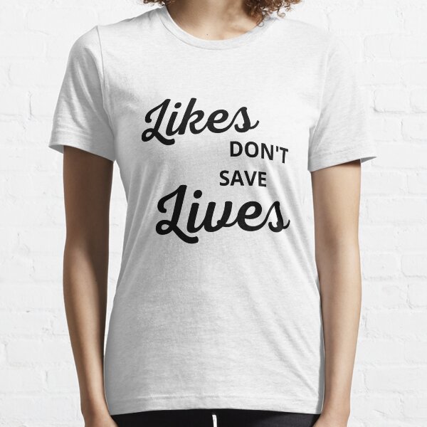 Likes Don't Save Lives, Quotation Essential T-Shirt