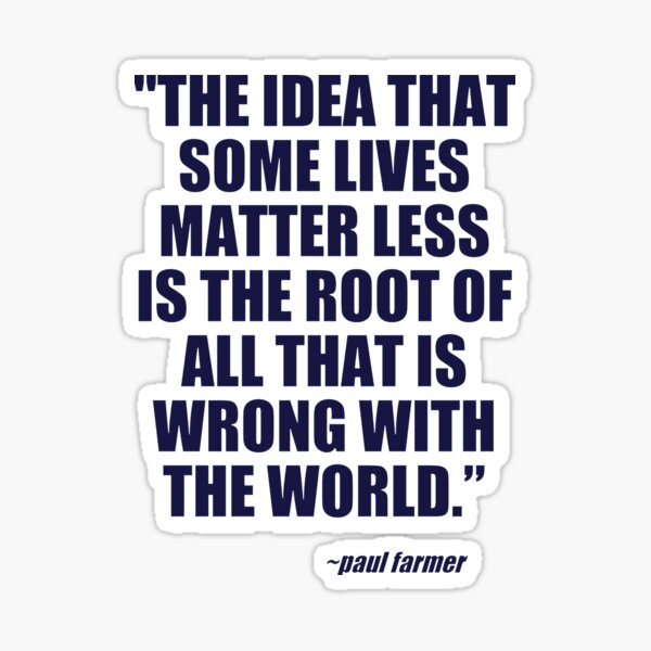 Vista previa del artículo con la obra «La idea de que algunas vidas importan menos es la raíz de todo lo que está mal en el mundo - RIP Dr. Paul Farmer 1959 - 2022», diseñado y vendido por USH1RT.