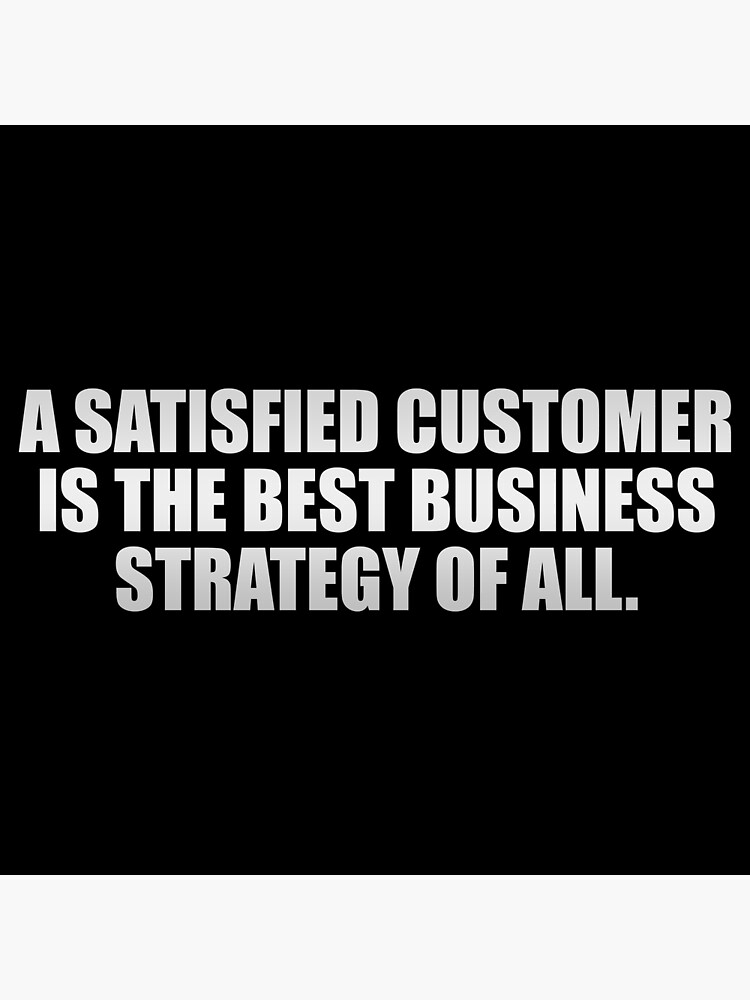 a-satisfied-customer-is-the-best-business-strategy-of-all-poster-by