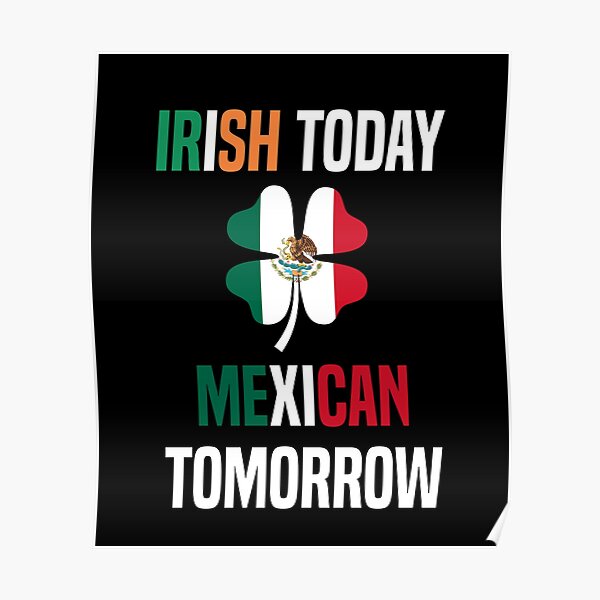 irish-today-mexican-tomorrow-poster-for-sale-by-koi-art-redbubble