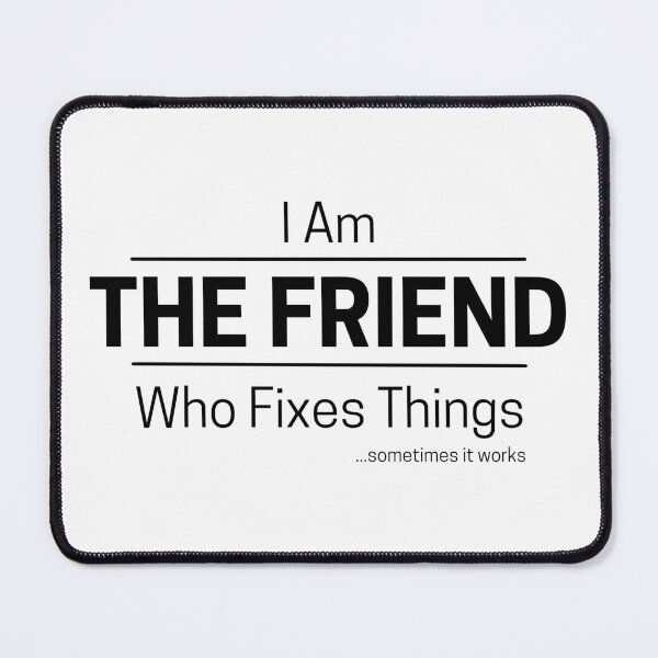 Item preview, Funny DIY Friend Quote Saying, I Am The Friend, Who Fixes Things, Black Text designed and sold by hjsmith.