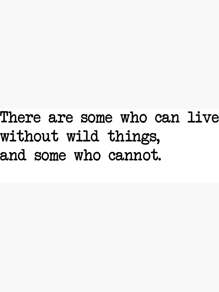 there-are-some-who-can-live-without-wild-things-and-some-who-cannot