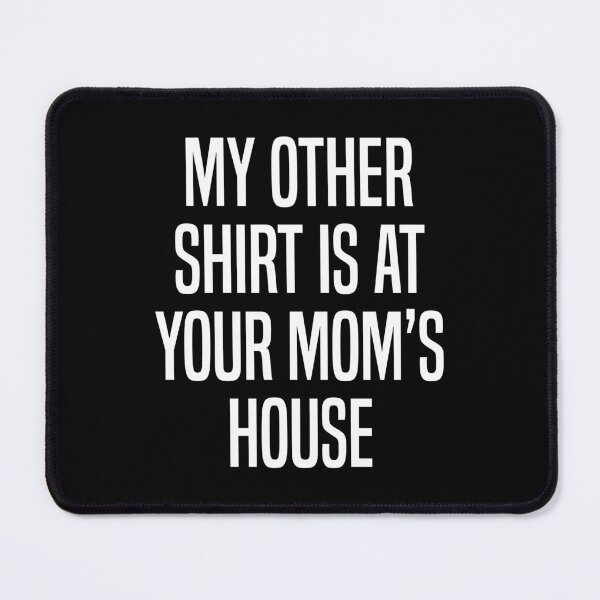Item preview, MY OTHER SHIRT IS AT YOUR MOM'S HOUSE designed and sold by jain-ravi002.