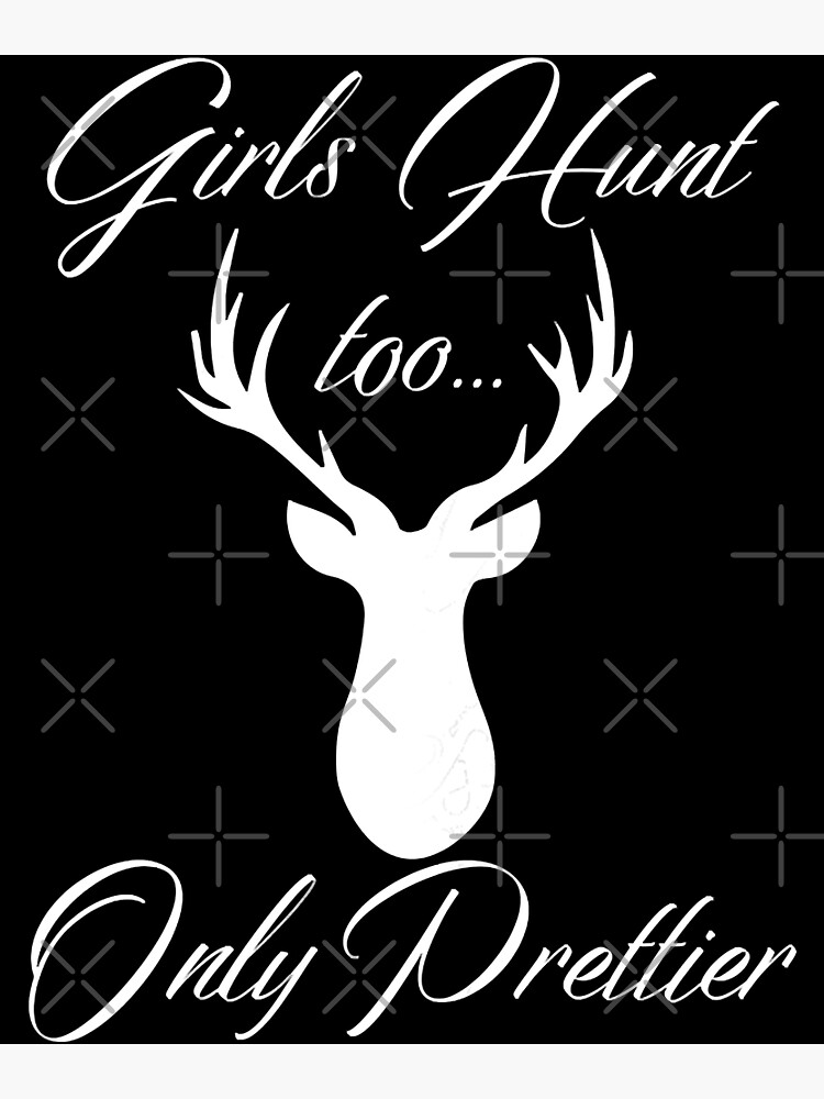 Girls Hunt Too Only Prettier Deer Hunting Poster By Princejaylon Redbubble