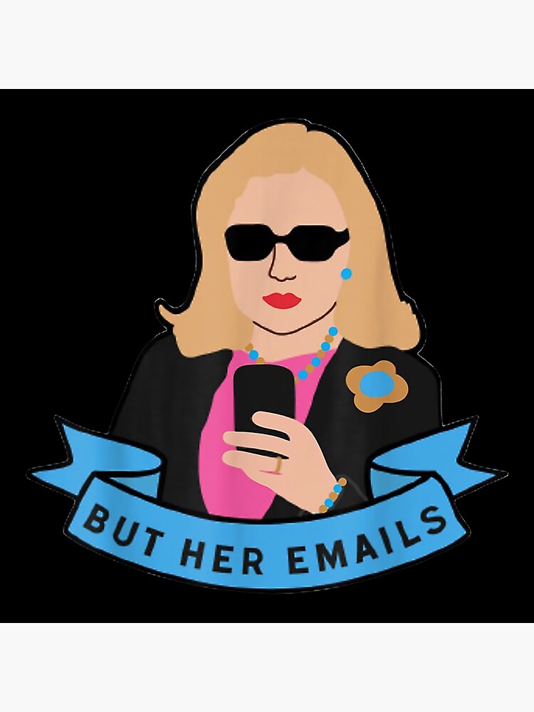 "But Her Emails Funny Pro Hillary Anti T.r.u.m.p Funny Meme" Poster by