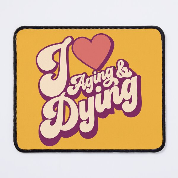 Item preview, I Love Aging And Dying | Retro designed and sold by DAFIN.