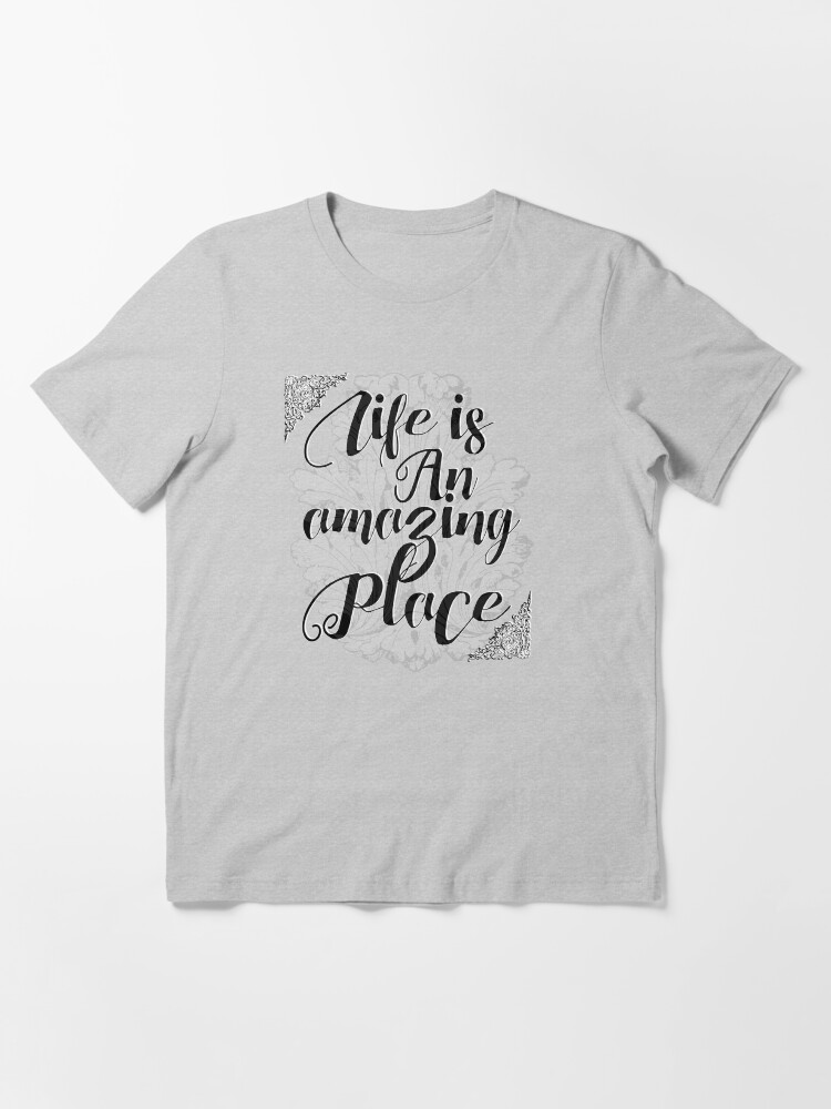 Life Is An Amazing Place Happy Life Sayings And Inspirational Quotes Text T Shirt By Sago Design Redbubble