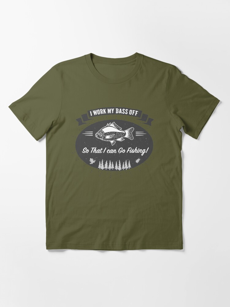 I Work My Bass Off Funny Fishing Shirt | Essential T-Shirt