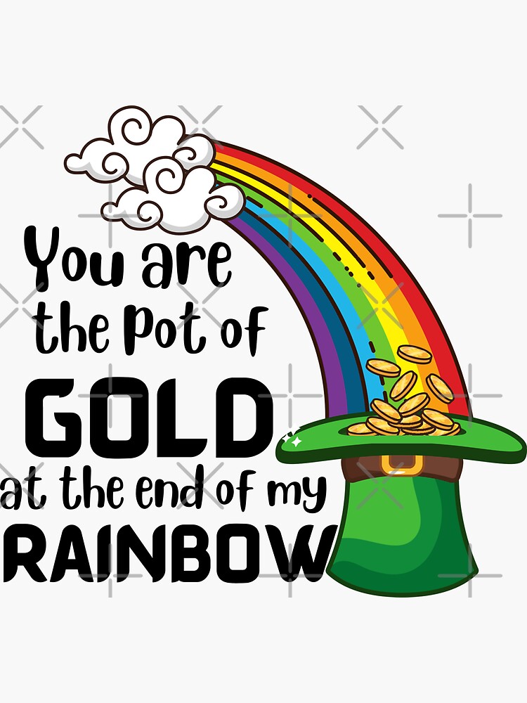 "You are the Pot of Gold at the End of my Rainbow " Sticker for Sale by