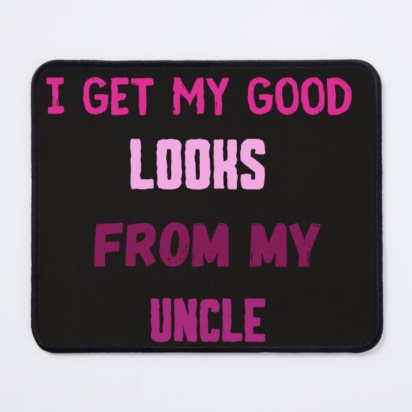 Item preview,  i get my good looks from my uncle,funny,family,cute designed and sold by SENMARO100.