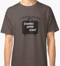 IF HATERS GONNA HATE TRAVELERS GONNA TRAVEL Classic T-Shirt