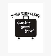 IF HATERS GONNA HATE TRAVELERS GONNA TRAVEL Photographic Print