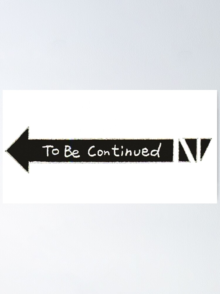 To Be Continued Poster By Officialeb Redbubble