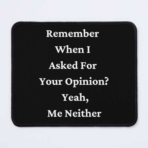 Item preview, Remember When I Asked For Your Opinion? Yeah, Me Neither designed and sold by badretop.