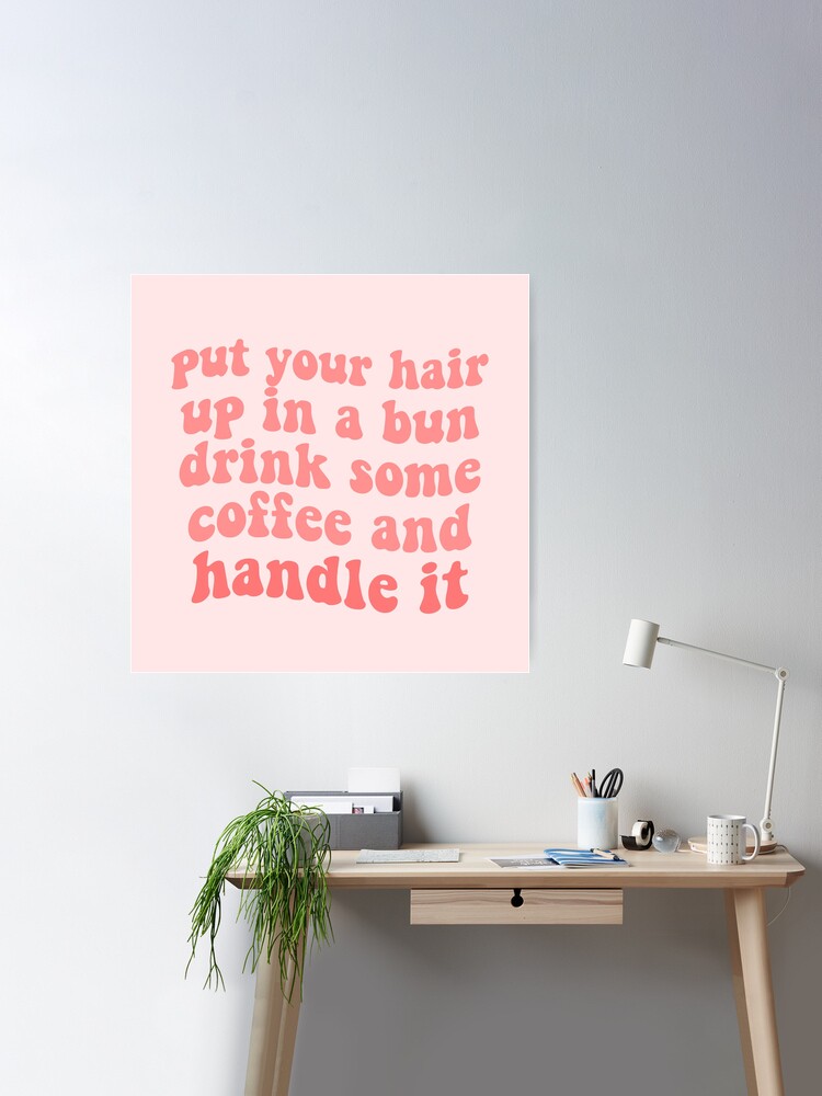 put your hair up in a bun, drink some coffee and handle it quote girlboss  pink tumblr  Art Board Print for Sale by emcazalet