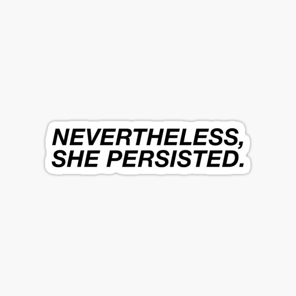 NEVERTHELESS, SHE PERSISTED. Sticker